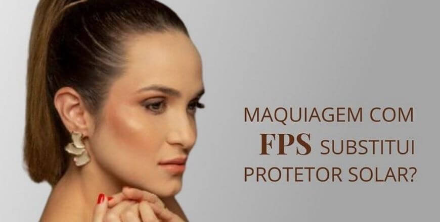 Maquiagem com FPS Substitui Protetor Solar?